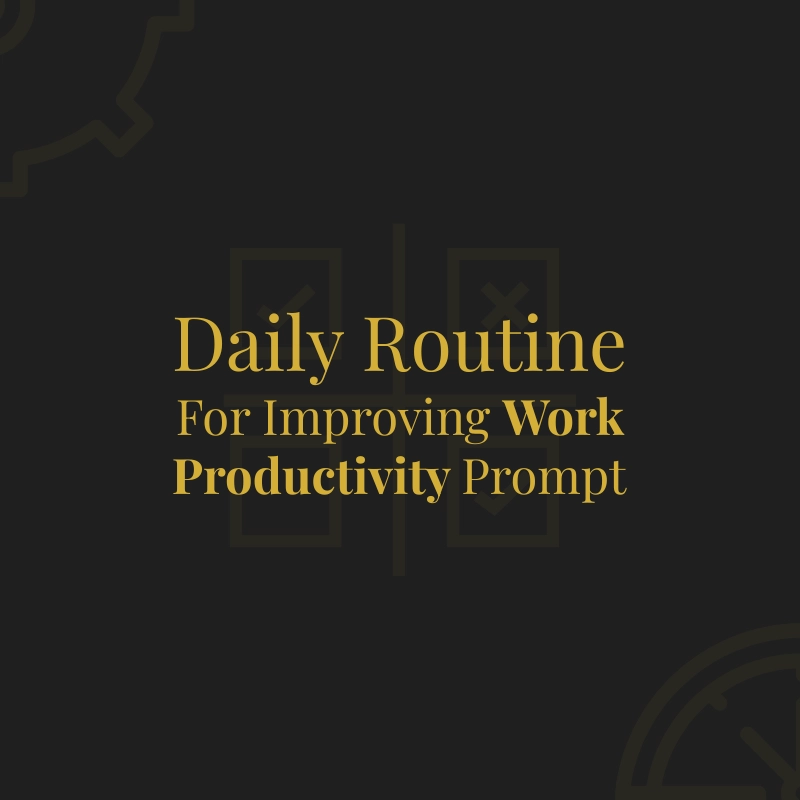 Daily Routine for improving Work Productivity Prompt